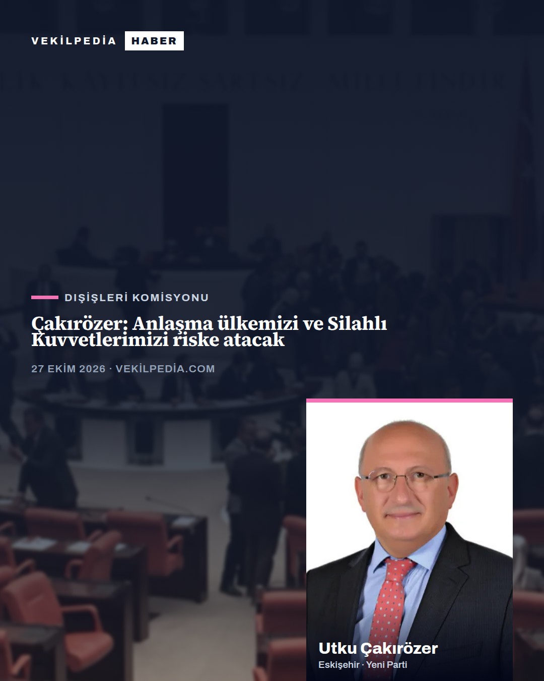 Çakırözer: Anlaşma ülkemizi ve Silahlı Kuvvetlerimizi riske atacak