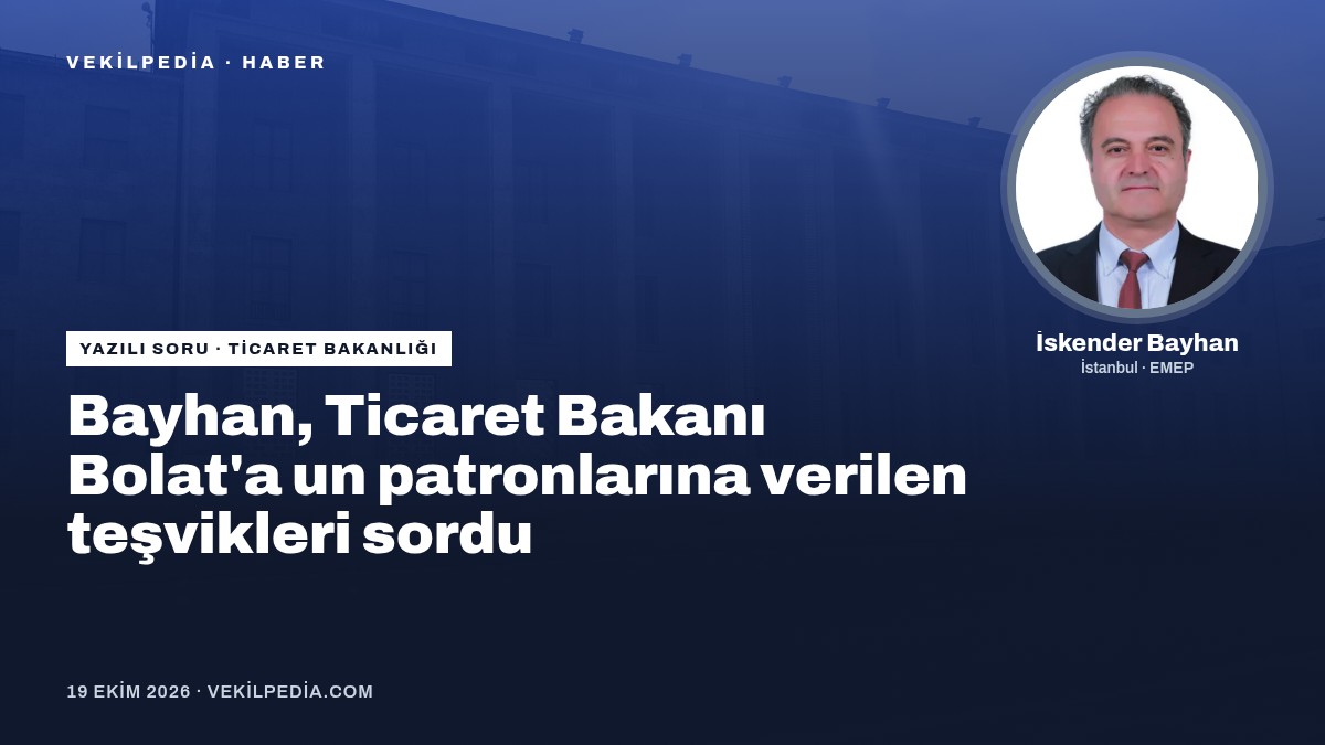 Bayhan, Ticaret Bakanı Bolat'a un patronlarına verilen teşvikleri sordu
