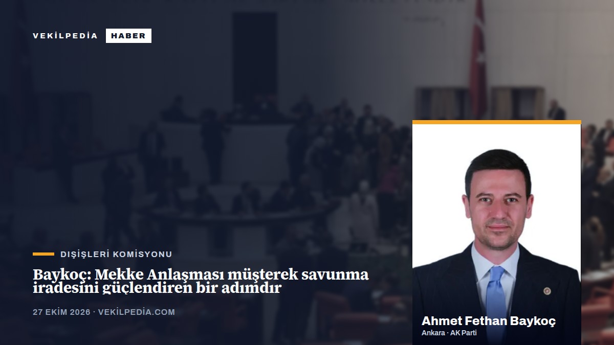 Baykoç: Mekke Anlaşması müşterek savunma iradesini güçlendiren bir adımdır