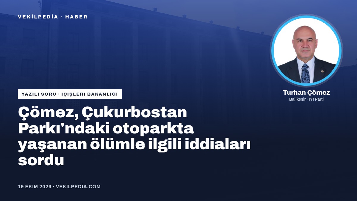 Çömez, Çukurbostan Parkı'ndaki otoparkta yaşanan ölümle ilgili iddiaları sordu