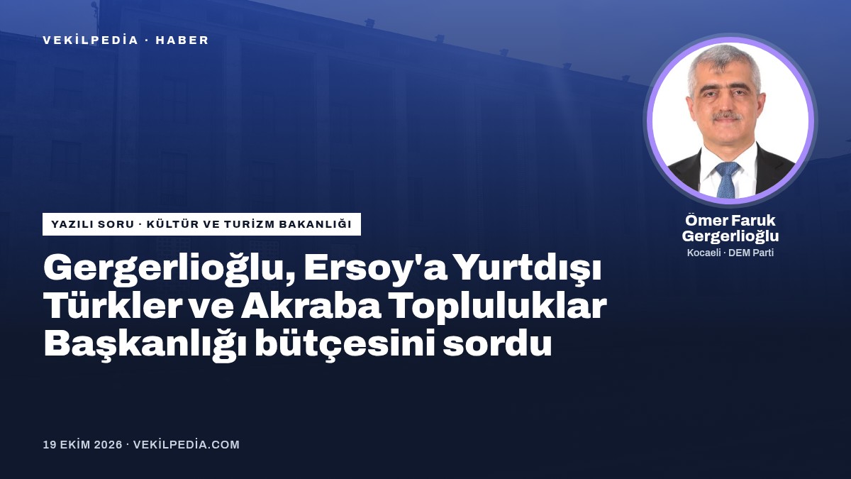 Gergerlioğlu, Ersoy'a Yurtdışı Türkler ve Akraba Topluluklar Başkanlığı bütçesini sordu