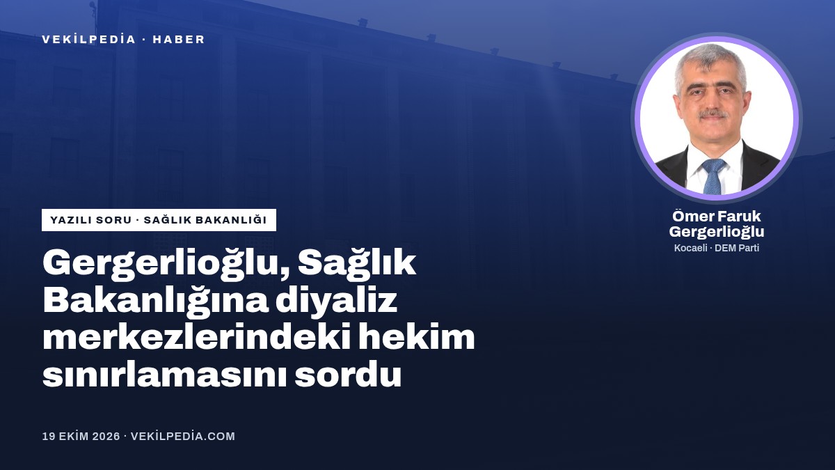 Gergerlioğlu, Sağlık Bakanlığına diyaliz merkezlerindeki hekim sınırlamasını sordu
