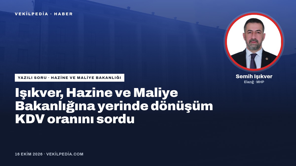 Işıkver, Hazine ve Maliye Bakanlığına yerinde dönüşüm KDV oranını sordu