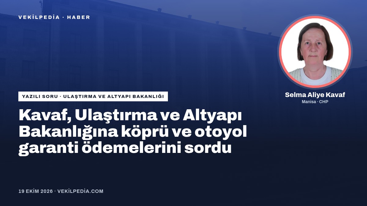 Kavaf, Ulaştırma ve Altyapı Bakanlığına köprü ve otoyol garanti ödemelerini sordu