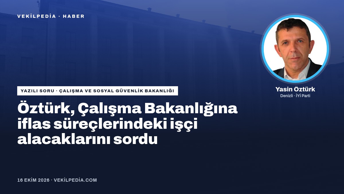 Öztürk, Çalışma Bakanlığına iflas süreçlerindeki işçi alacaklarını sordu